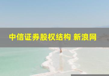 中信证券股权结构 新浪网